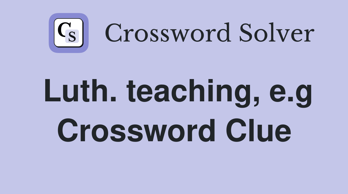 Luth. teaching, e.g. Crossword Clue Answers Crossword Solver